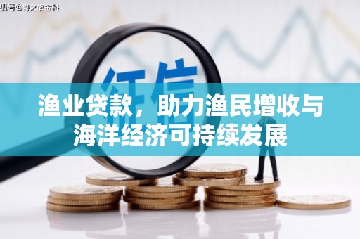 西海岸渔业贷款，助力渔民增收与海洋经济可持续发展