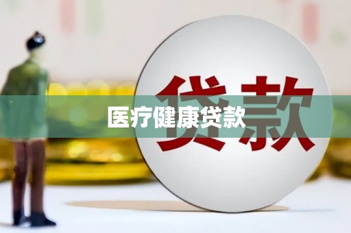 辽源医疗健康贷款
