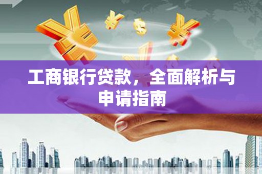 安仁工商银行贷款，全面解析与申请指南