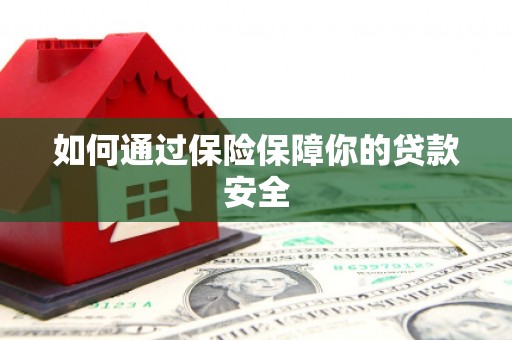 疏附如何通过保险保障你的贷款安全