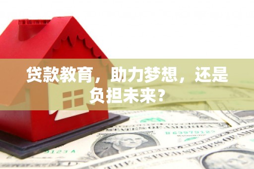 清浦贷款教育，助力梦想，还是负担未来？