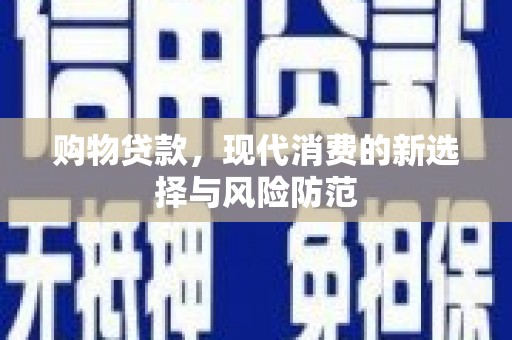 集贤购物贷款，现代消费的新选择与风险防范
