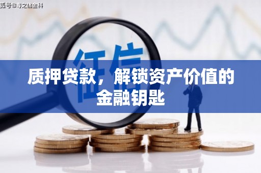 海兴质押贷款，解锁资产价值的金融钥匙