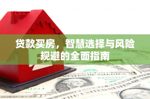 贞丰贷款买房，智慧选择与风险规避的全面指南