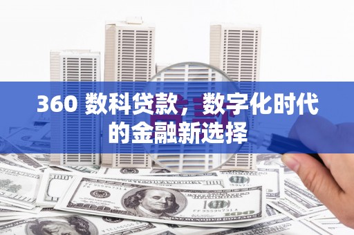 会理360 数科贷款，数字化时代的金融新选择