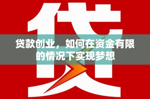 张家港贷款创业，如何在资金有限的情况下实现梦想