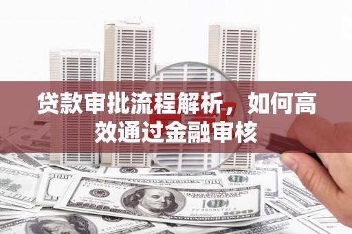 吴川贷款审批流程解析，如何高效通过金融审核
