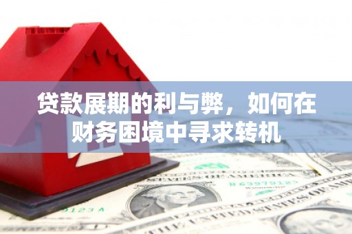 青阳贷款展期的利与弊，如何在财务困境中寻求转机