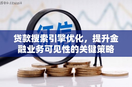 凤山贷款搜索引擎优化，提升金融业务可见性的关键策略