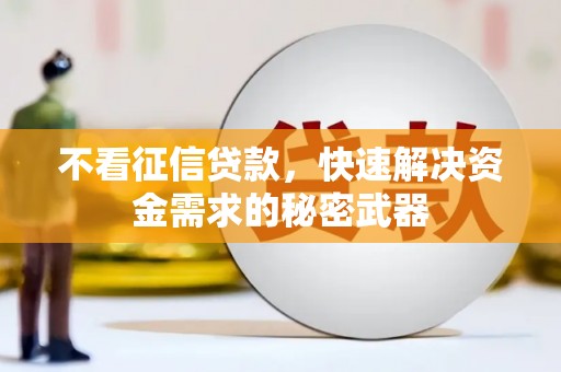 淮上不看征信贷款，快速解决资金需求的秘密武器