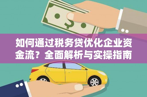 沧县如何通过税务贷优化企业资金流？全面解析与实操指南