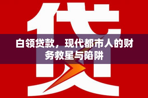 永平白领贷款，现代都市人的财务救星与陷阱