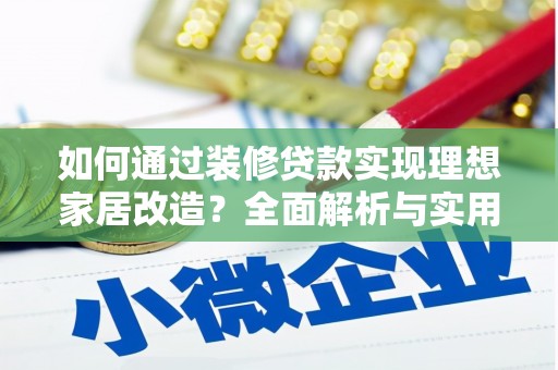金昌如何通过装修贷款实现理想家居改造？全面解析与实用指南