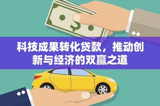 佳木斯科技成果转化贷款，推动创新与经济的双赢之道