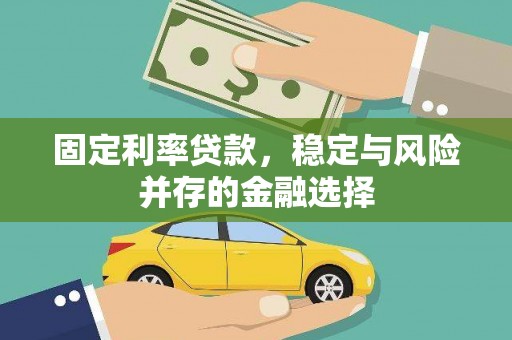 象州固定利率贷款，稳定与风险并存的金融选择