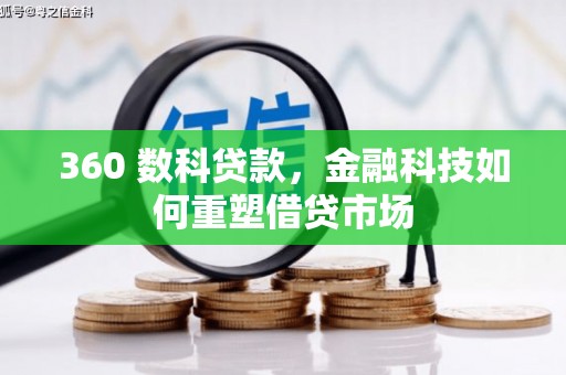 神冈360 数科贷款，金融科技如何重塑借贷市场