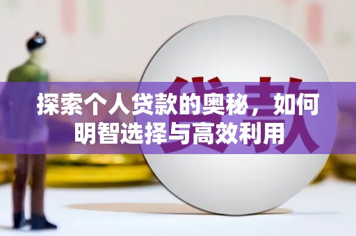 芎林探索个人贷款的奥秘，如何明智选择与高效利用