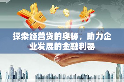 江岸探索经营贷的奥秘，助力企业发展的金融利器