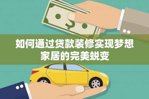 芎林如何通过贷款装修实现梦想家居的完美蜕变