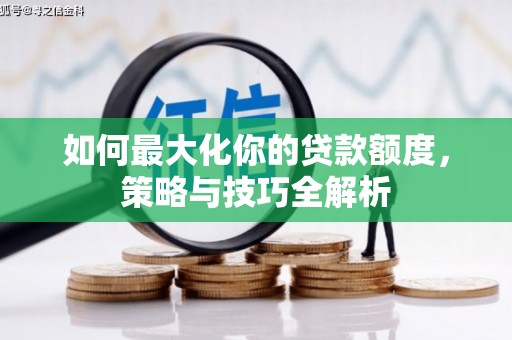 平顶山如何最大化你的贷款额度，策略与技巧全解析