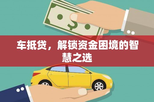 抚远车抵贷，解锁资金困境的智慧之选