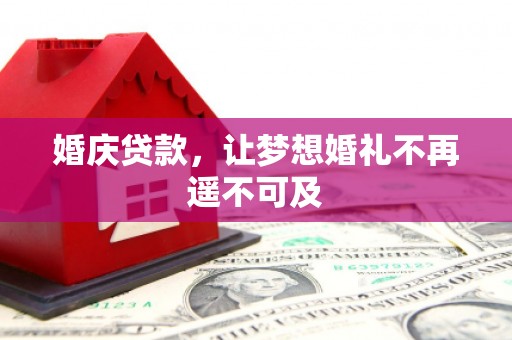 高淳婚庆贷款，让梦想婚礼不再遥不可及