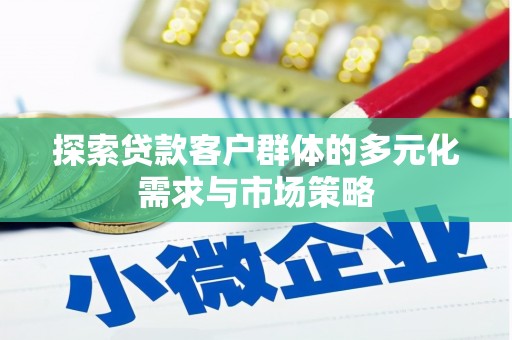 蒙山探索贷款客户群体的多元化需求与市场策略