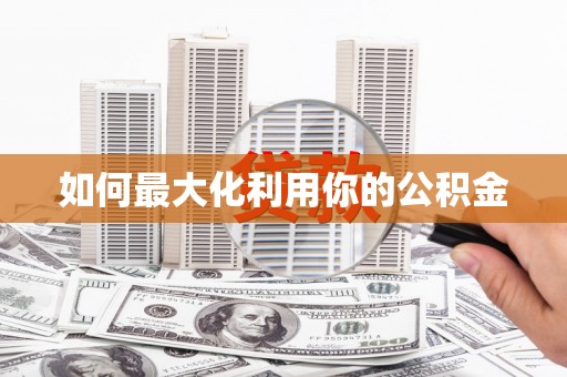 云霄如何最大化利用你的公积金
