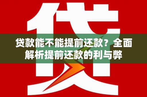 外埔贷款能不能提前还款？全面解析提前还款的利与弊
